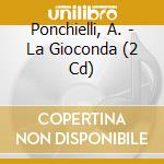 Ponchielli, A. - La Gioconda (2 Cd) cd musicale di Ponchielli, A.