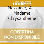 Messager, A. - Madame Chrysantheme cd musicale di Messager, A.