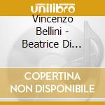 Vincenzo Bellini - Beatrice Di Tenda (1833) (2 Cd) cd musicale di Bellini Vincenzo