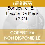Bondeville, E. - L'ecole De Maris (2 Cd) cd musicale di Bondeville, E.