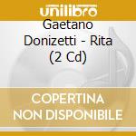 Gaetano Donizetti - Rita (2 Cd) cd musicale di Donizetti, G.