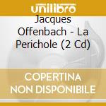 Jacques Offenbach - La Perichole (2 Cd) cd