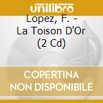 Lopez, F. - La Toison D'Or (2 Cd) cd