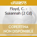 Floyd, C. - Susannah (2 Cd) cd musicale di Floyd, C.