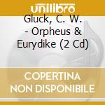 Gluck, C. W. - Orpheus & Eurydike (2 Cd) cd