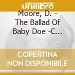 Moore, D. - The Ballad Of Baby Doe -C (2 Cd) cd musicale di Moore, D.