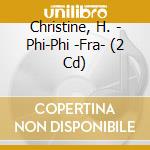 Christine, H. - Phi-Phi -Fra- (2 Cd) cd