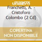Franchetti, A. - Cristoforo Colombo (2 Cd) cd musicale di Franchetti, A.