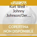 Kurt Weill - Johnny Johnson/Der Zar La (2 Cd) cd musicale di Weill, K.
