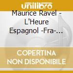 Maurice Ravel - L'Heure Espagnol -Fra- (2 Cd) cd