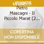 Pietro Mascagni - Il Piccolo Marat (2 Cd) cd musicale di Pietro Mascagni