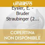 Eysler, E. - Bruder Straubinger (2 Cd) cd musicale di Eysler, E.