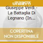 Giuseppe Verdi - La Battaglia Di Legnano (In Deutscher Sprache) (2 Cd) cd musicale di Giuseppe Verdi