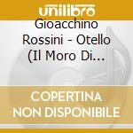 Gioacchino Rossini - Otello (Il Moro Di Venezia) cd