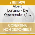Albert Lortzing - Die Opernprobe (2 Gesamtaufnahmen) cd musicale di Albert Lortzing (1801