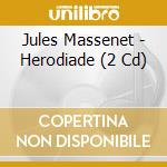 Jules Massenet - Herodiade (2 Cd) cd musicale di Massenet