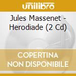 Jules Massenet - Herodiade (2 Cd) cd