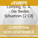 Lortzing, G. A. - Die Beiden Schuetzen (2 Cd) cd musicale di Lortzing, G. A.