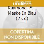 Raymond, F. - Maske In Blau (2 Cd) cd musicale