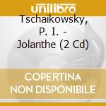 Tschaikowsky, P. I. - Jolanthe (2 Cd) cd musicale