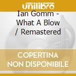 Ian Gomm - What A Blow / Remastered cd musicale di Ian Gomm