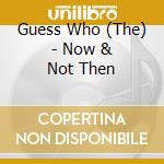 Guess Who (The) - Now & Not Then cd