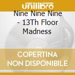 Nine Nine Nine - 13Th Floor Madness cd musicale di Nine Nine Nine
