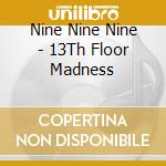 Nine Nine Nine - 13Th Floor Madness cd