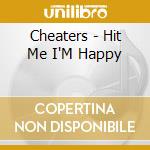 Cheaters - Hit Me I'M Happy cd musicale di Cheaters