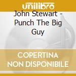 John Stewart - Punch The Big Guy cd musicale di John Stewart