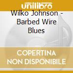 Wilko Johnson - Barbed Wire Blues cd musicale di Wilko Johnson