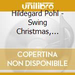 Hildegard Pohl - Swing Christmas, Swing! cd musicale di Hildegard Pohl