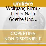 Wolfgang Rihm - Lieder Nach Goethe Und Schiller cd