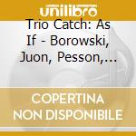 Trio Catch: As If - Borowski, Juon, Pesson, Rihm, Staud, Zuraj cd