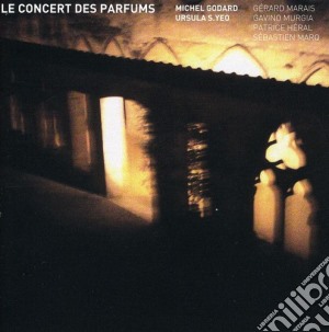 Godard / Heral / Marais / Marq / Murgia / Yeo - Le Concert Des Parfums cd musicale di Godard / Heral / Marais / Marq / Murgia / Yeo
