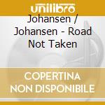 Johansen / Johansen - Road Not Taken cd musicale