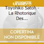Toyohiko Satoh - La Rhotorique Des Dieux-Werke Fur Laute cd musicale