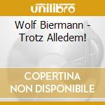 Wolf Biermann - Trotz Alledem! cd musicale di Biermann, Wolf