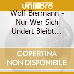 Wolf Biermann - Nur Wer Sich Undert Bleibt Sich Treu cd musicale di Wolf Biermann