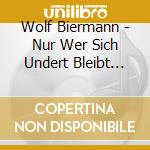 Wolf Biermann - Nur Wer Sich Undert Bleibt Sich Treu cd