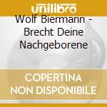 Wolf Biermann - Brecht Deine Nachgeborene cd musicale di Wolf Biermann