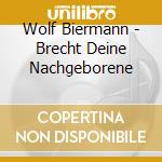 Wolf Biermann - Brecht Deine Nachgeborene cd