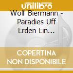 Wolf Biermann - Paradies Uff Erden Ein Berliner Bilderbogen cd musicale di Biermann, Wolf