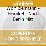 Wolf Biermann - Heimkehr Nach Berlin Mitt cd musicale di Biermann, Wolf