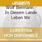 Wolf Biermann - In Diesem Lande Leben Wir cd