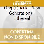 Qng (Quartet New Generation) - Ethereal cd