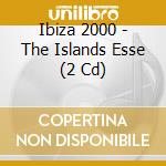 Ibiza 2000 - The Islands Esse (2 Cd) cd