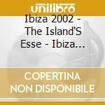 Ibiza 2002 - The Island'S Esse - Ibiza 2002 - The Island'S Esse (2 Cd) cd