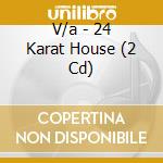 V/a - 24 Karat House (2 Cd) cd