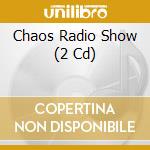 Chaos Radio Show (2 Cd) cd musicale